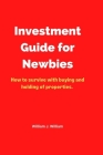 Investment Guide for Newbies: How to survive with buying and holding of properties By William J. William Cover Image