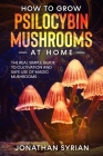 How to Grow Psilocybin Mushrooms at Home: The Real Simple Guide to Cultivation and Safe Use of Magic Mushrooms Cover Image