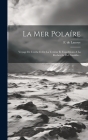 La Mer Polaíre: Voyage De L'eribe Et De La Terreur Et Expeditions A La Recherche Del Franklin... Cover Image