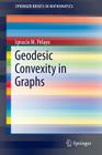 Geodesic Convexity in Graphs (Springerbriefs in Mathematics) By Ignacio M. Pelayo Cover Image