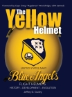 The Yellow Helmet: : United States Navy Blue Angels Flight Helmets History-Development-Evolution By Jeffrey D. Guidry Cover Image