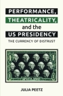 Performance, Theatricality and the Us Presidency: The Currency of Distrust Cover Image