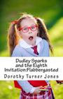 Dudley Sparks and the Eighth Invitation: Flabbergasted By Dorothy Turner Jones Cover Image