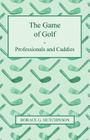The Game of Golf - Professionals and Caddies By Horace G. Hutchinson Cover Image