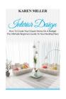 Interior Design: The Ultimate Beginners Guide to Your Nesting Place By Karen Miller Cover Image