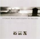 A Ghost Watcher's Guide to Ireland Cover Image