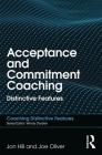 Acceptance and Commitment Coaching: Distinctive Features (Coaching Distinctive Features) By Jon Hill, Joe Oliver Cover Image