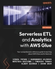 Serverless ETL and Analytics with AWS Glue: Your comprehensive reference guide to learning about AWS Glue and its features By Vishal Pathak, Subramanya Vajiraya, Noritaka Sekiyama Cover Image