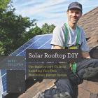 Solar Rooftop DIY: The Homeowner's Guide to Installing Your Own Photovoltaic Energy System (Countryman Know How) By Mike Sullivan Cover Image
