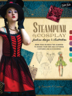 Steampunk & Cosplay Fashion Design & Illustration: More than 50 ideas for learning to design your own Neo-Victorian costumes and accessories By Samantha Crossland Cover Image