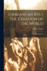 Gwreans an Bys = The Creation of the World: a Cornish Mystery By Whitley 1830-1909 Stokes Cover Image