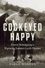 Cockeyed Happy: Ernest Hemingway's Wyoming Summers with Pauline By Darla Worden Cover Image