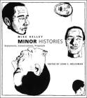 Minor Histories: Statements, Conversations, Proposals (Writing Art) By Mike Kelley, John C. Welchman (Editor) Cover Image