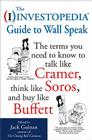 The Investopedia Guide to Wall Speak: The Terms You Need to Know to Talk Like Cramer, Think Like Soros, and Buy Like Buffett Cover Image