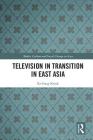 Television in Transition in East Asia (Media) By Ki-Sung Kwak Cover Image