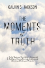 The Moments Of Truth: A Book of Quotes and Short Stories to Enhance Life by Building and Gaining Knowledge, Enlightenment, Motivation, Refle By Calvin S. Jackson Cover Image