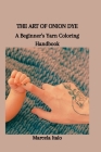 The Art of Onion Dye: A Beginner's Yarn Coloring Handbook Cover Image