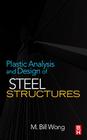 Plastic Analysis and Design of Steel Structures By M. Bill Wong Cover Image