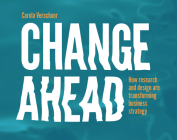 Change Ahead: How Research and Design are Transforming Business Strategy By Carola Verschoor Cover Image