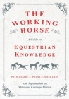 The Working Horse - A Guide on Equestrian Knowledge with Information on Shire and Carriage Horses Cover Image
