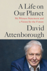 A Life on Our Planet: My Witness Statement and a Vision for the Future By Sir David Attenborough, Jonnie Hughes (With) Cover Image
