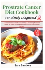 Prostrate Cancer Diet Cookbook for Beginners: A Comprehensive Guide to Surviving & Reversing Prostrate Cancer for Older Citizen & Men over 40 with 20 Cover Image