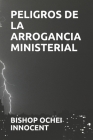 Peligros de la Arrogancia Ministerial By Bishop Ochei Innocent Cover Image
