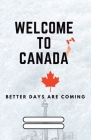 Welcome to Canada: Better Days are coming By Cast Creativity Rocks Cover Image