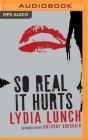 So Real It Hurts By Lydia Lunch, Anthony Bourdain (With), Lydia Lunch (Read by) Cover Image