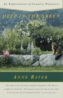 Deep in the Green: An Exploration of Country Pleasures By Anne Raver Cover Image