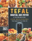 Tefal Digital Air Fryer Cookbook For Beginners: Tefal Digital Air Fryer Bible UK 2021 Cover Image