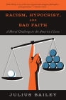 Racism, Hypocrisy, and Bad Faith: A Moral Challenge to the America I Love By Julius Bailey Cover Image