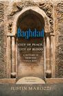 Baghdad: City of Peace, City of Blood--A History in Thirteen Centuries By Justin Marozzi Cover Image