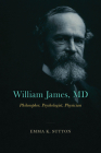 William James, MD: Philosopher, Psychologist, Physician By Emma K. Sutton Cover Image