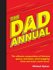 The Dad Annual: The Ultimate Compendium of Hilarious Games, Bad Jokes, Mind-Boggling Trivia and Much, Much More! Cover Image