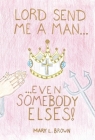 Lord! Send Me a Man, Even Somebody Else's By Maryl Brown Cover Image