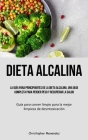 Dieta Alcalina: La guía para principiantes de la dieta alcalina, una guía completa para perder peso y recuperar la salud (Guía para co By Christopher Menendez Cover Image