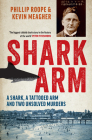 Shark Arm: A Shark, a Tattooed Arm, and Two Unsolved Murders By Phillip Roope, Kevin Meagher Cover Image