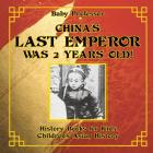 China's Last Emperor was 2 Years Old! History Books for Kids Children's Asian History By Baby Professor Cover Image