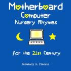 Motherboard Computer Nursery Rhymes for the 21st Century By Christopher Wilcox (Illustrator), Normandy D. Piccolo Cover Image