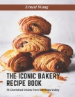 The Iconic Bakery Recipe Book: 75 Cherished Dishes from the Napa Valley By Ernest Wang Cover Image