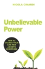 Unbelievable Power: How to Change Your Life and Achieve Greatness By Nicola Cinardi Cover Image