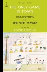 The Only Game in Town: Sportswriting from The New Yorker By David Remnick (Editor) Cover Image