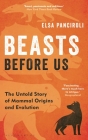Beasts Before Us: The Untold Story of Mammal Origins and Evolution By Elsa Panciroli Cover Image
