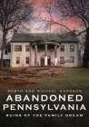 Abandoned Pennsylvania: Ruins of the Family Dream (America Through Time) By Robyn Hodgson, Michael Hodgson Cover Image