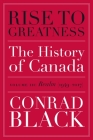 Rise to Greatness, Volume 3: Realm (1949-2017): The History of Canada From the Vikings to the Present By Conrad Black Cover Image