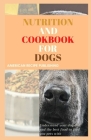 Nutrition and Cookbook for Dogs: Understand your dog diet and the best food to feed your pets with Cover Image