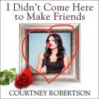 I Didn't Come Here to Make Friends Lib/E: Confessions of a Reality Show Villain Cover Image