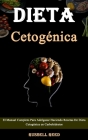 Dieta Cetogénica: El Manual Completo Para Adelgazar Haciendo Recetas De Dieta Cetogénica en Carbohidratos Cover Image