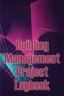Building Management Project Logbook: Construction Site Management Daily Tracker to Record Workforce, Tasks, Schedules, Construction Daily Report and M Cover Image